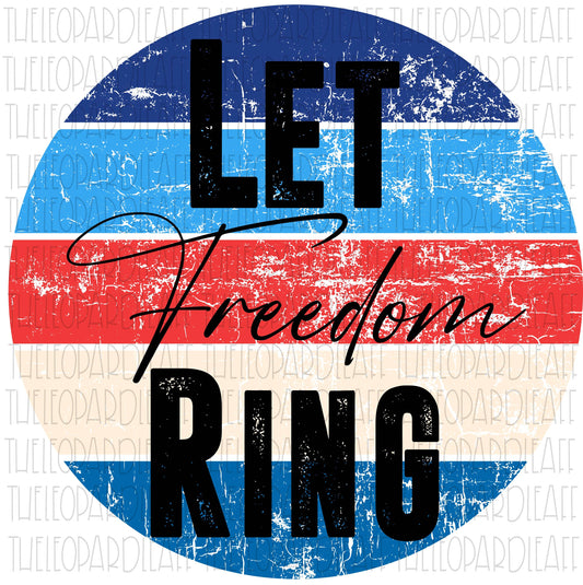 Let Freedom Ring, Independence day, 4th of July, grunge circle DIGITAL DESIGN **PNG file for Sublimation**