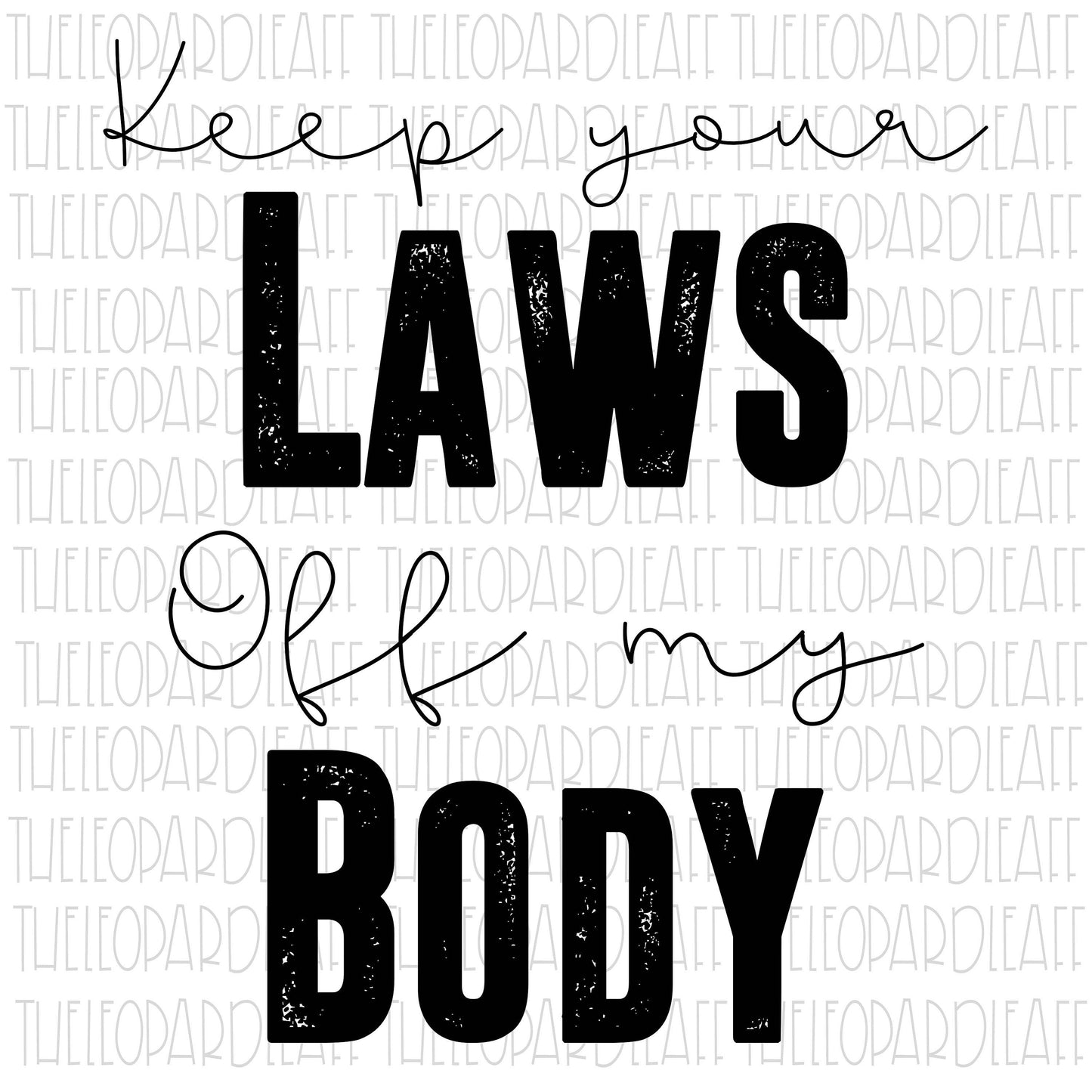 Keep your Laws off my Body, DIGITAL DESIGN **PNG file for Sublimation**