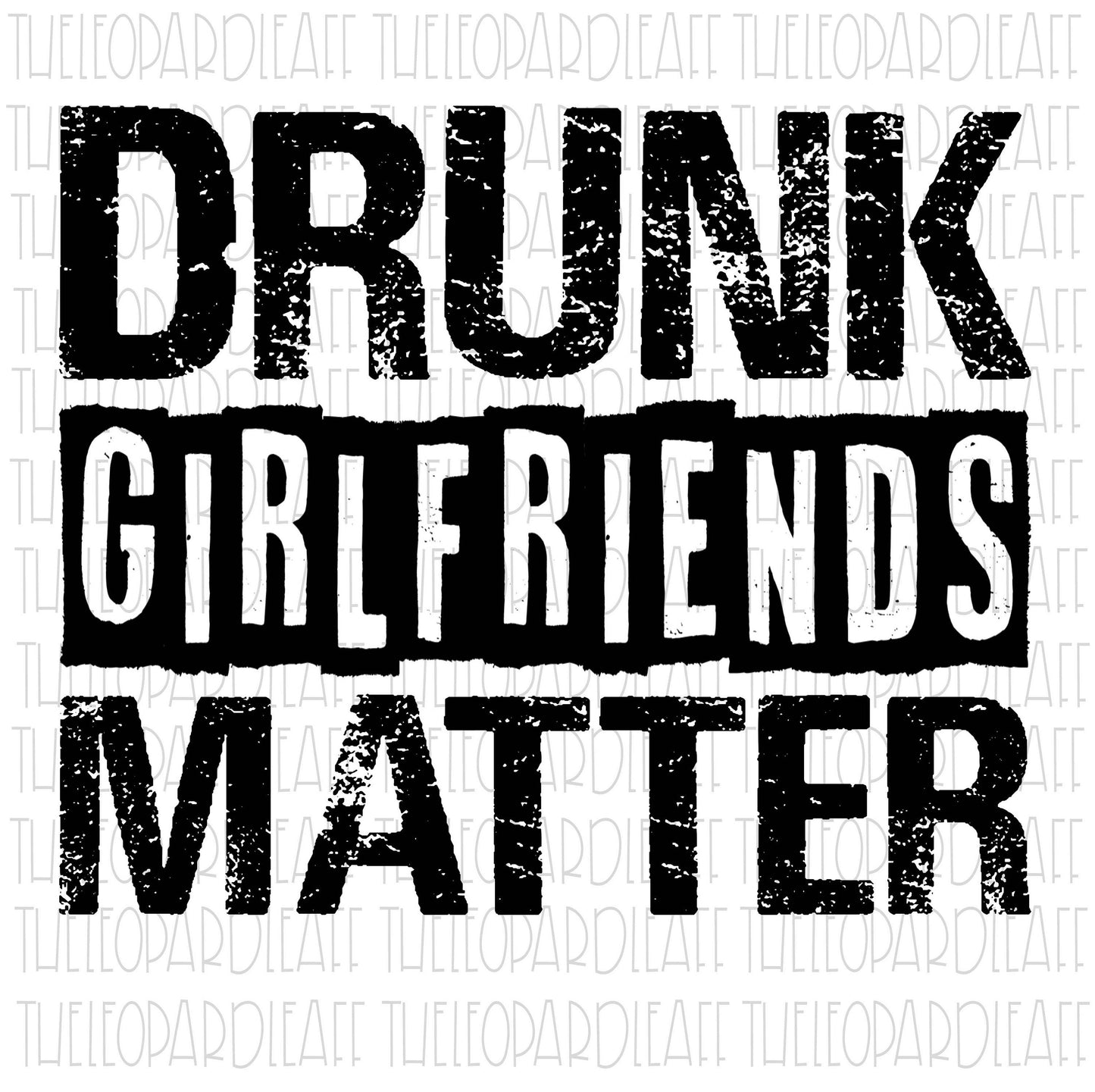 Drunk girlfriends matter, funny, DIGITAL DESIGN **PNG file for Sublimation**