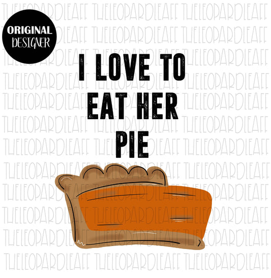 I love to eat her pie, funny, thanksgiving, DIGITAL DESIGN **PNG file for Sublimation**