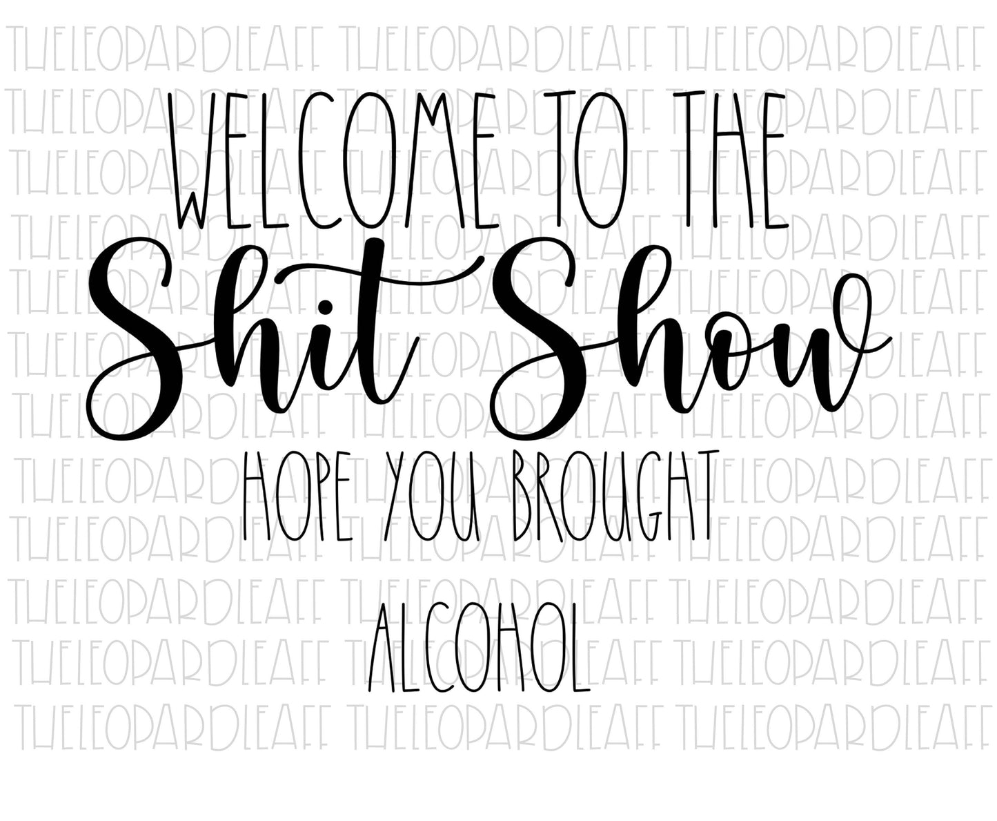 Welcome to the shit show hope you brought alcohol, funny, DIGITAL DESIGN **PNG file for Sublimation**