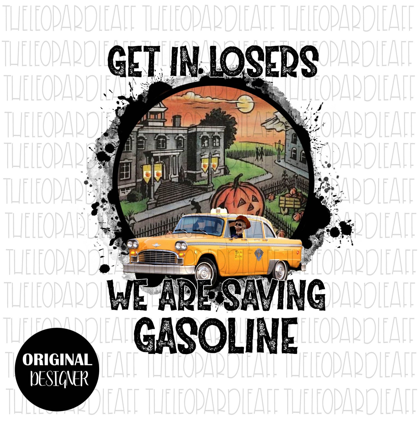 Get in losers we are saving Gasoline, Halloween, DIGITAL DESIGN **PNG file for Sublimation**