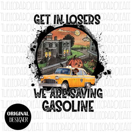 Get in losers we are saving Gasoline, Halloween, DIGITAL DESIGN **PNG file for Sublimation**