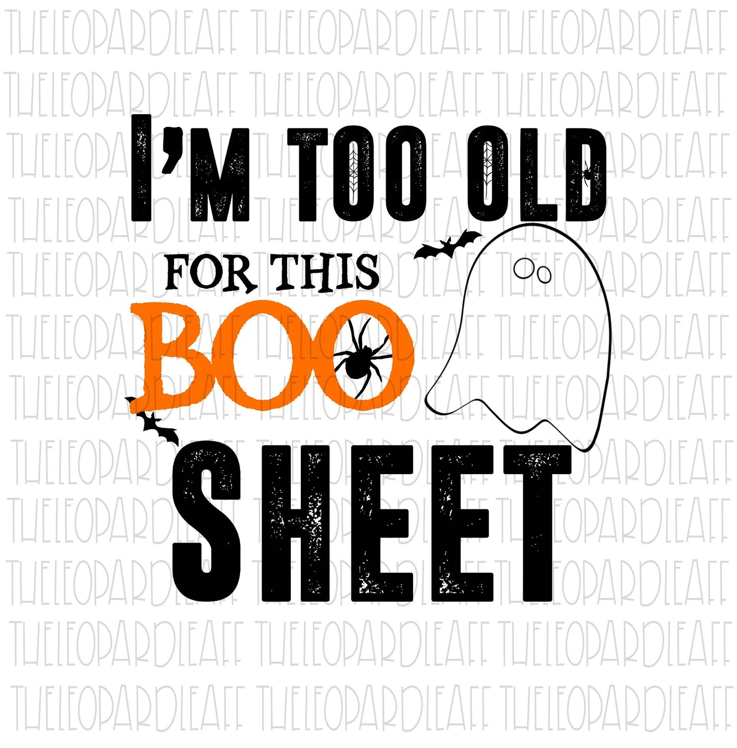 I'm too old for this Boo Sheet, ghost, boo, Halloween, DIGITAL DESIGN **PNG file for Sublimation**