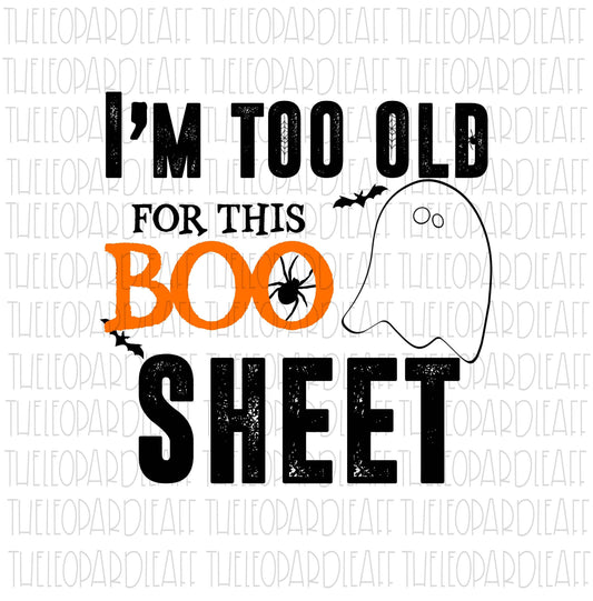 I'm too old for this Boo Sheet, ghost, boo, Halloween, DIGITAL DESIGN **PNG file for Sublimation**