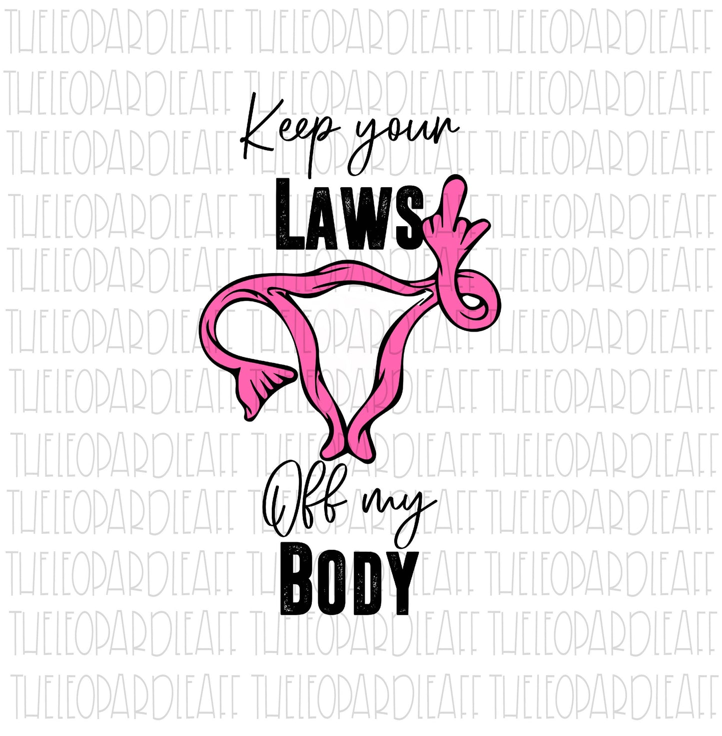 Keep your Laws off my Body, DIGITAL DESIGN **PNG file for Sublimation**