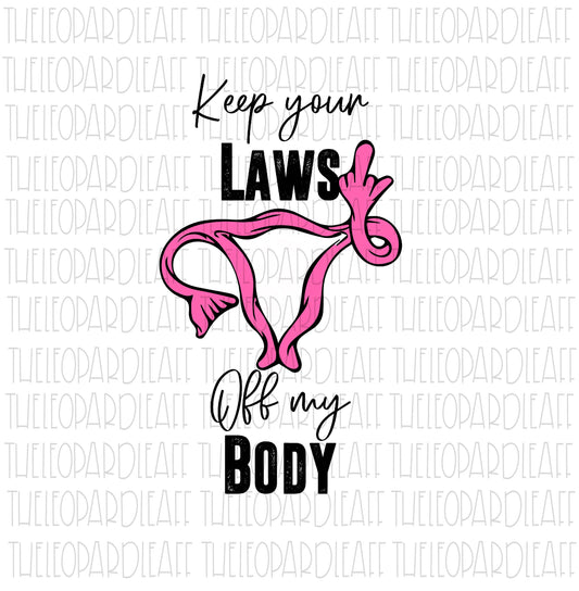 Keep your Laws off my Body, DIGITAL DESIGN **PNG file for Sublimation**