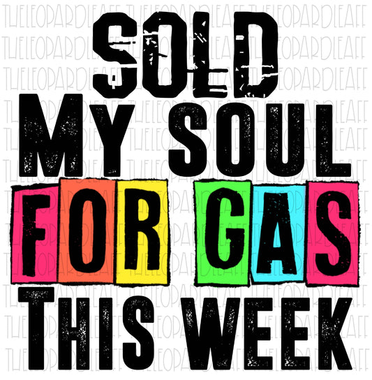 Sold my soul to pay for gas this week,funny, DIGITAL DESIGN **PNG file for Sublimation**