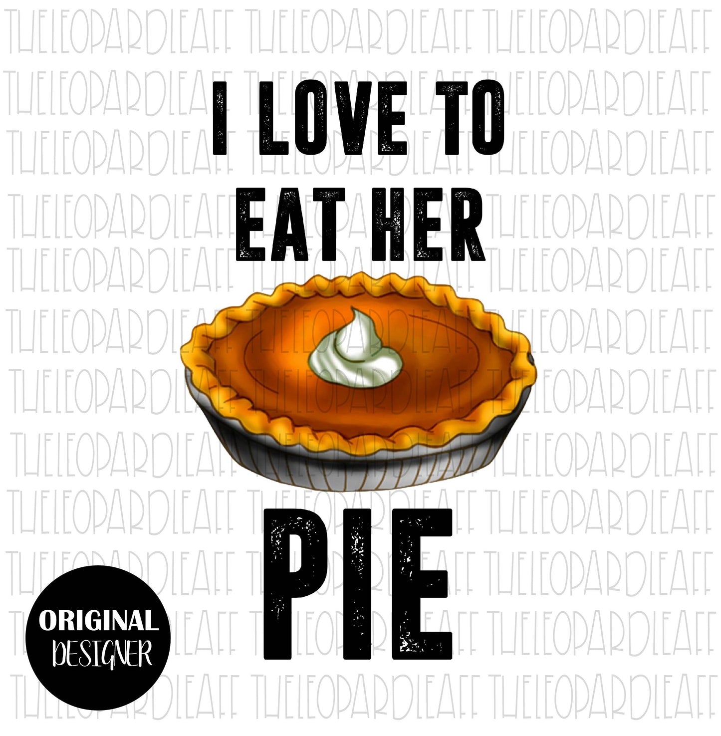 I love to eat her pie, funny, thanksgiving, DIGITAL DESIGN **PNG file for Sublimation**