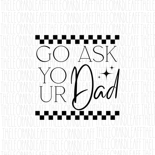 Go ask your dad, checkered, funny, DIGITAL DESIGN **2 PNG files for Sublimation** black and white,