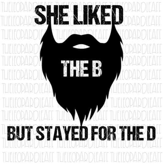 She liked the B but stayed for the D, beard, funny, DIGITAL DESIGN **PNG file for Sublimation**