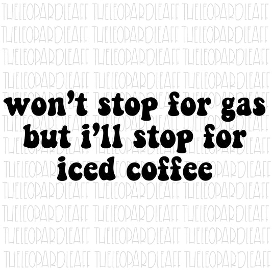 Won't stop for gas but I'll stop for iced coffee, t-shirt design, DIGITAL DESIGN **PNG file for Sublimation**