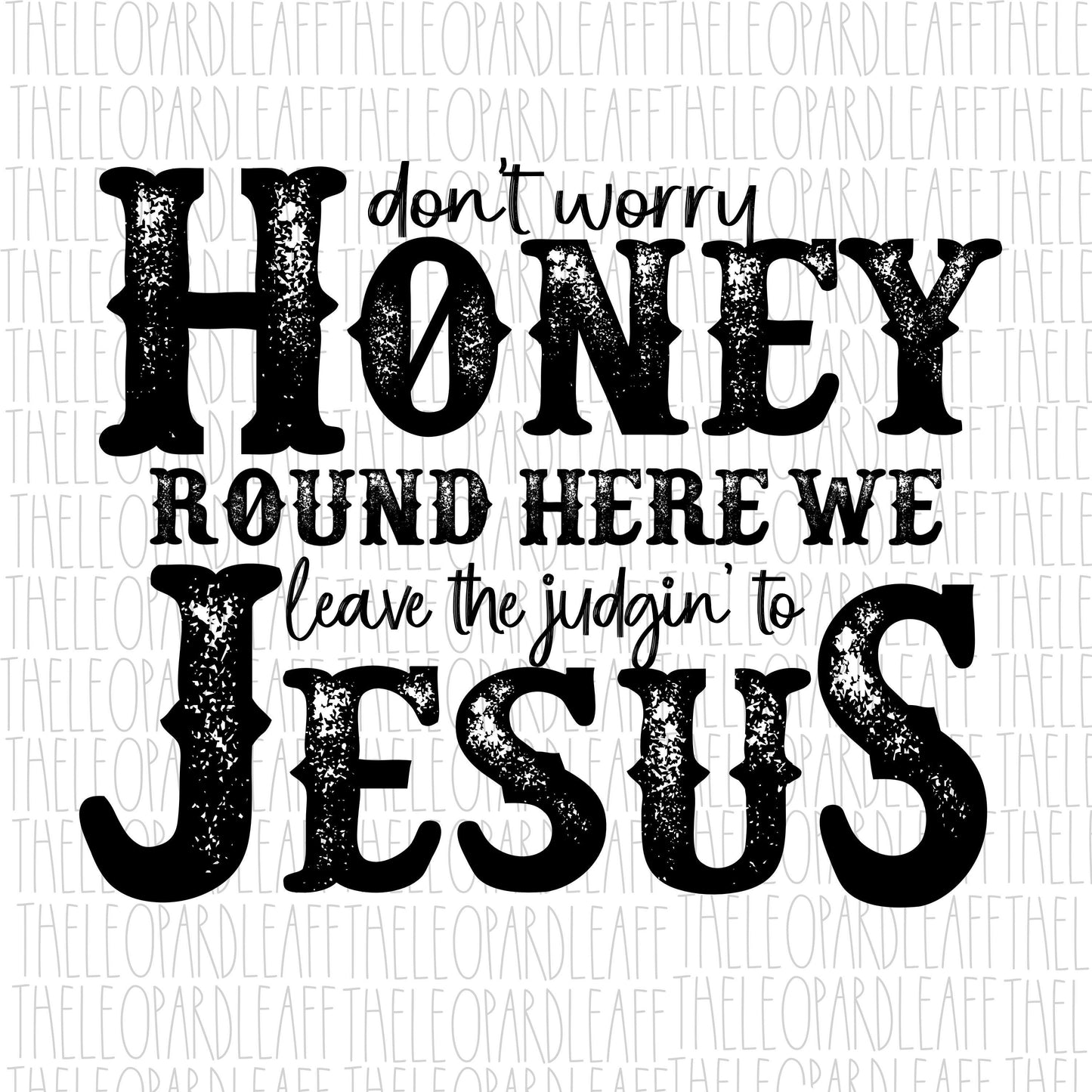 Don’t worry Honey round here we leave the judgin to Jesus,DIGITAL DESIGN **PNG file for Sublimation**