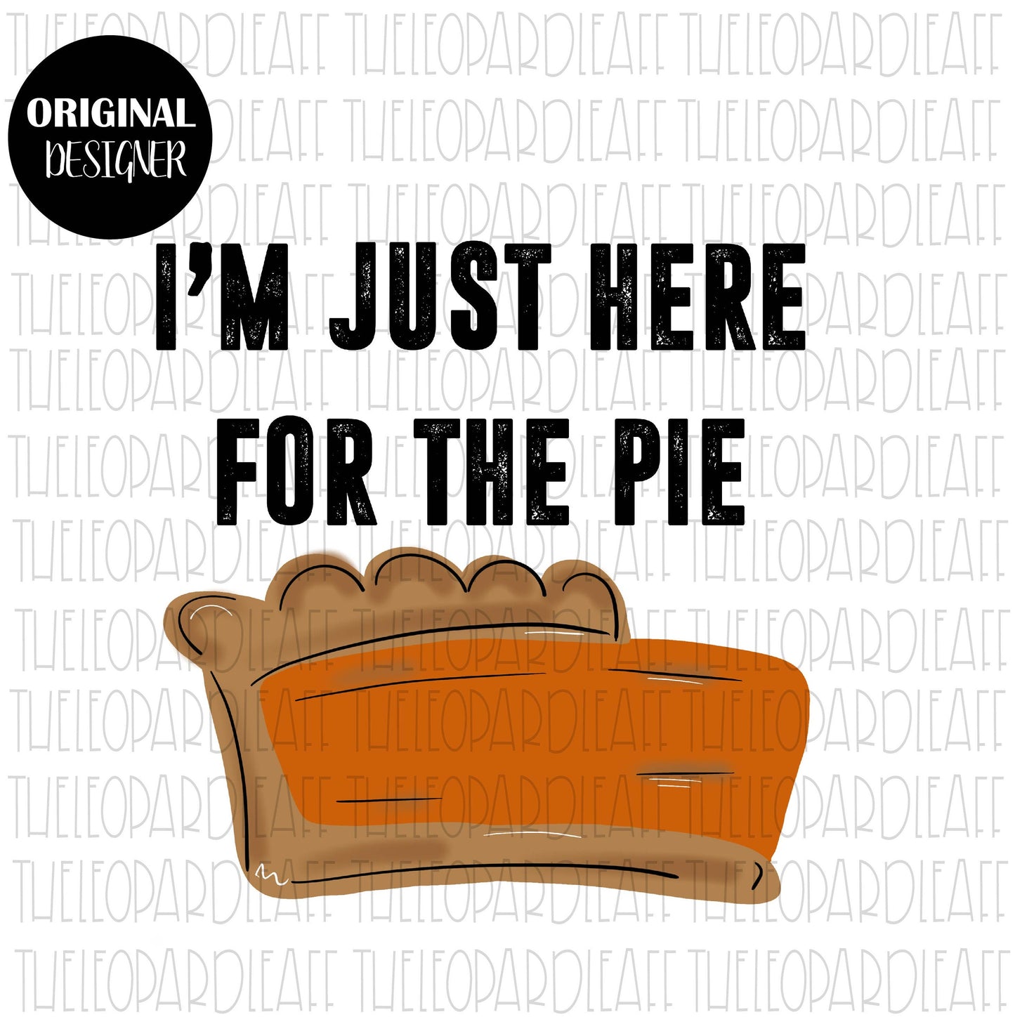 I'm just here for the pie, funny, thanksgiving, DIGITAL DESIGN **PNG file for Sublimation**