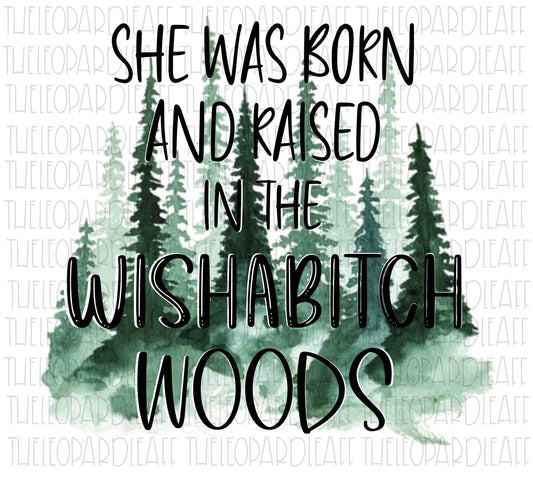 She was born and raised in wishabitch woods DIGITAL DESIGN **PNG file for Sublimation**