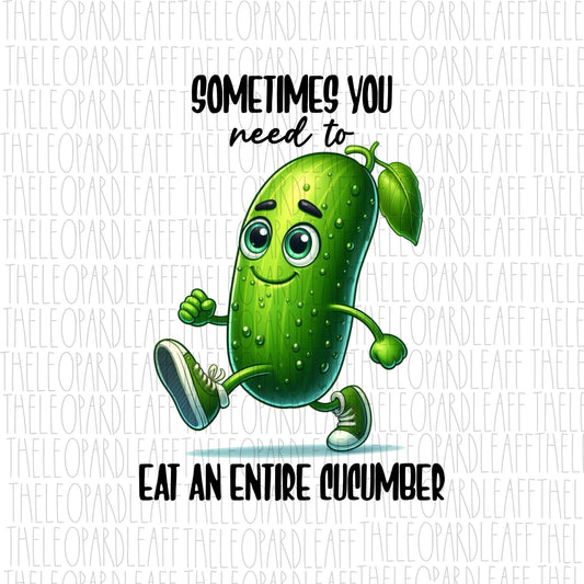 Sometimes you need to eat an entire cucumber, cucumber, TikTok viral,funny, DIGITAL DESIGN **PNG file for Sublimation**