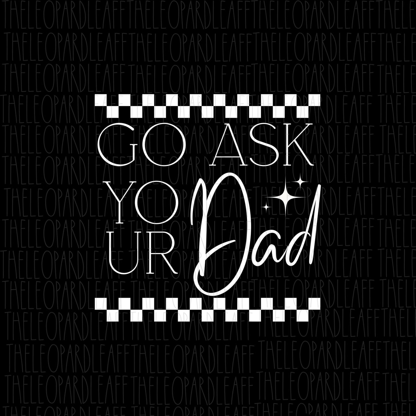 Go ask your dad, checkered, funny, DIGITAL DESIGN **2 PNG files for Sublimation** black and white,